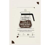 The Ultimate Guide to Cold Brewing Coffee: Unlocking the Perfect Brew at Home: From Bean to Deli-cious Cup