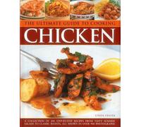 The Ultimate Guide to Cooking Chicken: A Collection of 200 Step-by-Step Recipes from Tasty Summer Salads to Classic Roasts, All Shown in Over 900 Photographs