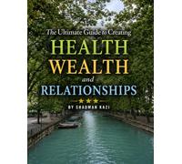 The Ultimate Guide to Creating Health, Wealth and Relationships