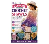 The Ultimate Guide to Crochet Shawls: A Step-by-Step Guide with Clear Illustrations and Crochet Patterns