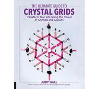 The Ultimate Guide to Crystal Grids: Volume 3 Transform Your Life Using the Power of Crystals and Layouts (The Ultimate Guide to...)