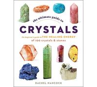The Ultimate Guide to Crystals : The Beginner's Guide to the Healing Energy of 100 Crystals and Stones Volume 16