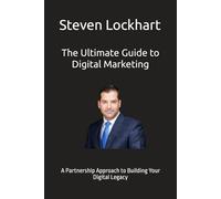 The Ultimate Guide to Digital Marketing: A Partnership Approach to Building Your Digital Legacy