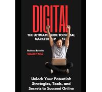 The Ultimate Guide to Digital Marketing Mastery: Unlock Your Potential: Strategies, Tools, and Secrets to Succeed Online
