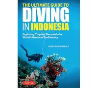 The Ultimate Guide to Diving in Indonesia: Explore the Tropical Seas with the World's Greatest Marine Biodiversity: Exploring the Tropical Seas with the World's Greatest Marine Biodiversity