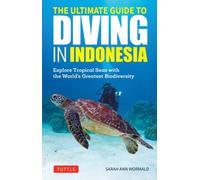 The Ultimate Guide to Diving in Indonesia : Explore the Tropical Seas with the World's Greatest Marine Biodiversity