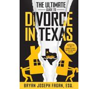THE ULTIMATE GUIDE TO DIVORCE CASES IN TEXAS: Busting Myths and Avoiding the 10 Deadly Sins That Can Wreck Your Case