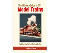 The Ultimate Guide to DIY Model Trains: Building Your Perfect Railway System