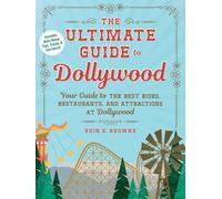 The Ultimate Guide to Dollywood: Your Guide to the Best Rides, Restaurants, and Attractions at Dollywood (Unofficial Dollywood)