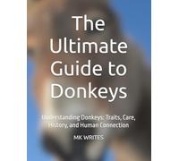 The Ultimate Guide to Donkeys: Understanding Donkeys: Traits, Care, History, and Human Connection