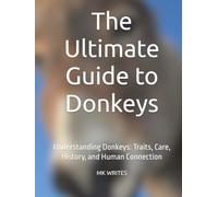The Ultimate Guide to Donkeys: Understanding Donkeys: Traits, Care, History, and Human Connection