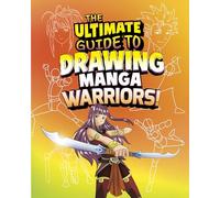 The Ultimate Guide to Drawing Manga Warriors! (Ultimate Drawing Guides)