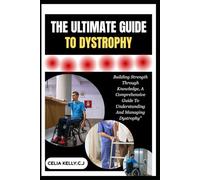 THE ULTIMATE GUIDE TO DYSTROPHY: Building Strength Through Knowledge, A Comprehensive Guide To Understanding And Managing Dystrophy"