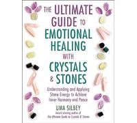 The Ultimate Guide to Emotional Healing with Crystals and Stones: Understanding and Applying Stone Energy to Achieve Inner Harmony and Peace