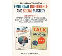 The Ultimate Guide to Emotional Intelligence and Social Mastery (2 Books in 1): Master Emotional Intelligence, Overcome Social Anxiety and Build Meaningful Relationships (Emotional Wellness)