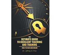 The Ultimate Guide to Excellent Teaching and Training: Face-to-Face and Online