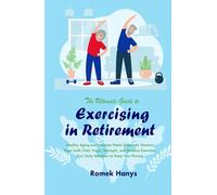 The Ultimate Guide to Exercising in Retirement: Healthy Aging and Lifestyle Made Simple for Seniors: Yoga (with Chair Yoga), Strength, and Balance ... Moving (The Ultimate Guides to Retirement)