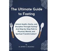 The Ultimate Guide to Fasting: Unlock Health, Clarity, and Discipline Through Fasting” And Step-by-Step Path to Physical, Mental, and Spiritual Transformation