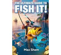 THE ULTIMATE GUIDE TO FISH IT!: Complete Walkthrough Strategy for Catching Rare, Upgrading Gear, and Maximizing Coins in Roblox