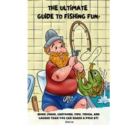 The Ultimate guide to fishing fun!: More Jokes, cartoons, tips, trivia, and laughs than you can shake a pole at!