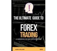 The Ultimate Guide to Forex Trading: A Handbook for Side Hustle Success