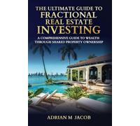 The Ultimate Guide To Fractional Real Estate Investing: A Comprehensive Guide To Wealth Through Shared Property Ownership (The Ultimate Guide To Real Estate Investing Series)