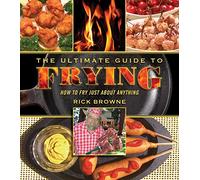 The Ultimate Guide to Frying: How to Fry Just about Anything