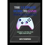 The Ultimate Guide to Game Programming: Learning C++, C#, Unity, Unreal Engine, Godot and more
