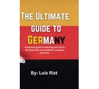 THE ULTIMATE GUIDE TO GERMANY: A practical guide to planning your trip to Germany: accommodation, transport, and more" "Experience the best of ... events, and traditions" (Travel guide)