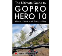 The Ultimate Guide to Gopro Hero 10: Video, Photo and Storytelling