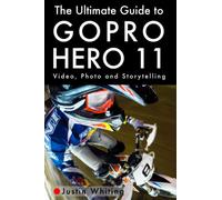 The Ultimate Guide to Gopro Hero 11: Video, Photo and Storytelling