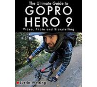 The Ultimate Guide to Gopro Hero 9: Video, Photo and Storytelling