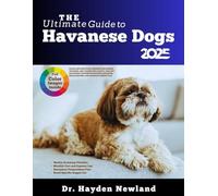 THE ULTIMATE GUIDE TO HAVANESE DOGS 2025: Clear and Practical Guidance on Raising, Training, and Caring for a Happy, Healthy Havanese Covering ... Socialization, and Everyday Essentials