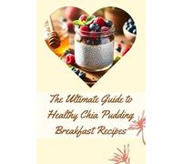 The Ultimate Guide to Healthy Chia Pudding Breakfast Recipes