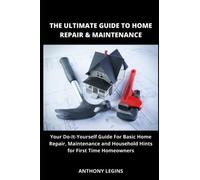 The Ultimate Guide To Home Repair & Maintenance: Your Do-It-Yourself Home Repairs Handbook for First Time Homeowners