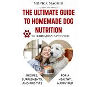 THE ULTIMATE GUIDE TO HOMEMADE DOG NUTRITION: RECIPES, SUPPLEMENTS, AND PRO TIPS FOR A HEALTHY, HAPPY PUP: Easy, fast, healthy, budget- friendly ... updated with the latest scientific research