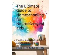 The Ultimate Guide to Homeschooling for Neurodivergent Kids: Practical Strategies for ADHD, Autism, and Dyslexia