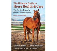 The Ultimate Guide to Horse Health & Care: The Novice Owner's Guide to Horsekeeping