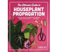 The Ultimate Guide to Houseplant Propagation : Step-by-Step Techniques for Making More Houseplants . . . for Free!