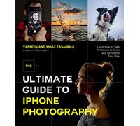 The Ultimate Guide to iPhone Photography: Learn How to Take Professional-Looking Shots and Selfies the Easy Way: Learn How to Take Professional Shots and Selfies the Easy Way