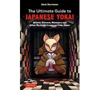 The Ultimate Guide to Japanese Yokai: Ghosts, Demons, Monsters and other Mythical Creatures from Japan (with Over 250 Images)