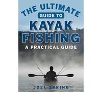 The Ultimate Guide to Kayak Fishing: A Practical Guide (Ultimate Guides)