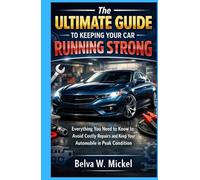 The Ultimate Guide to Keeping Your Car Running Strong: Everything You Need to Know to Avoid Costly Repairs and Keep Your Automobile in Peak Condition