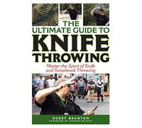 The Ultimate Guide to Knife Throwing: Master the Sport of Knife and Tomahawk Throwing (Ultimate Guides)