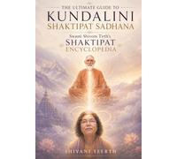 THE ULTIMATE GUIDE TO KUNDALINI SHAKTIPAT SADHANA: Swami Shivom Tirth’s Shaktipat Encyclopedia