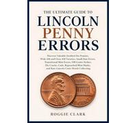 The Ultimate Guide to Lincoln Penny Errors: Discover Valuable Doubled Die Pennies, Wide AM and Close AM Varieties, Small Date Errors, Transitional ... and Rare Lincoln Cents Worth Collecting