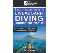 The Ultimate Guide To Liveaboard Diving Around The World: Discover where and when to go to find your perfect scuba diving trip around the world