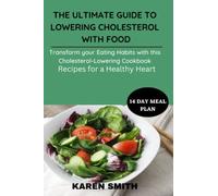 THE ULTIMATE GUIDE TO LOWERING CHOLESTEROL WITH FOOD: Transform Your Eating Habits with This Cholesterol-Lowering Cookbook" Recipes for a Healthy Heart and 14 day meal plan