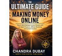 The Ultimate Guide to Making Money Online: How to Build Multiple Income Streams with AI, Digital Products, Affiliate Marketing and Content Creation
