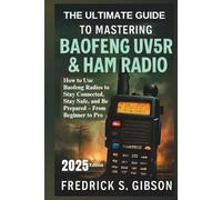 The Ultimate Guide to Mastering Baofeng UV5R and Ham Radio: How to Use Baofeng Radios to Stay Connected, Stay Safe, and Be Prepared - From Beginner to Pro